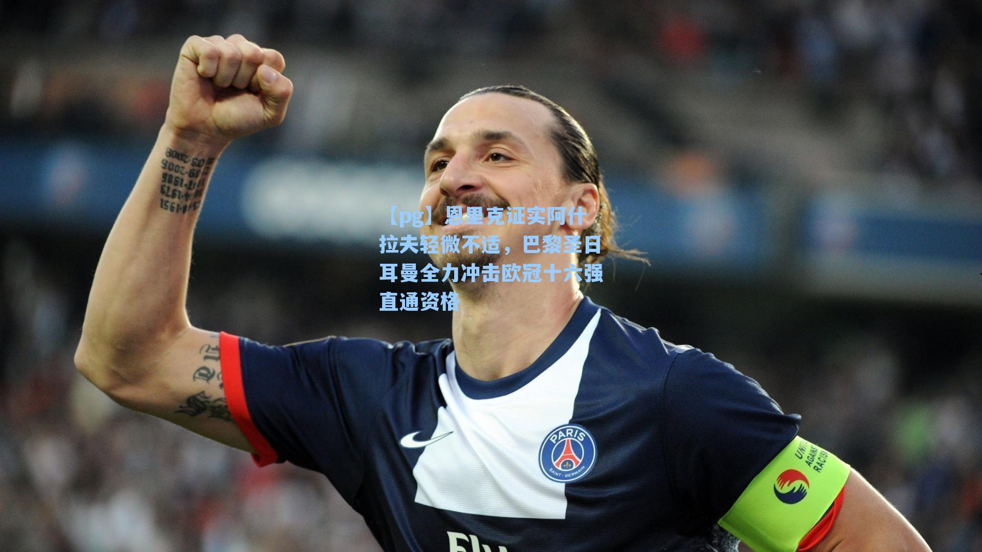 恩里克证实阿什拉夫轻微不适，巴黎圣日耳曼全力冲击欧冠十六强直通资格