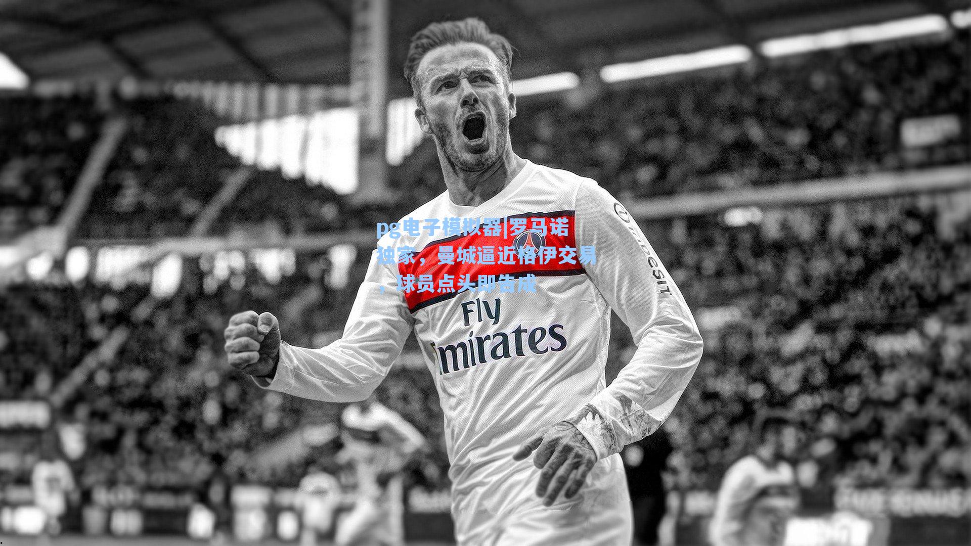 罗马诺独家,曼城逼近格伊交易,球员点头即告成