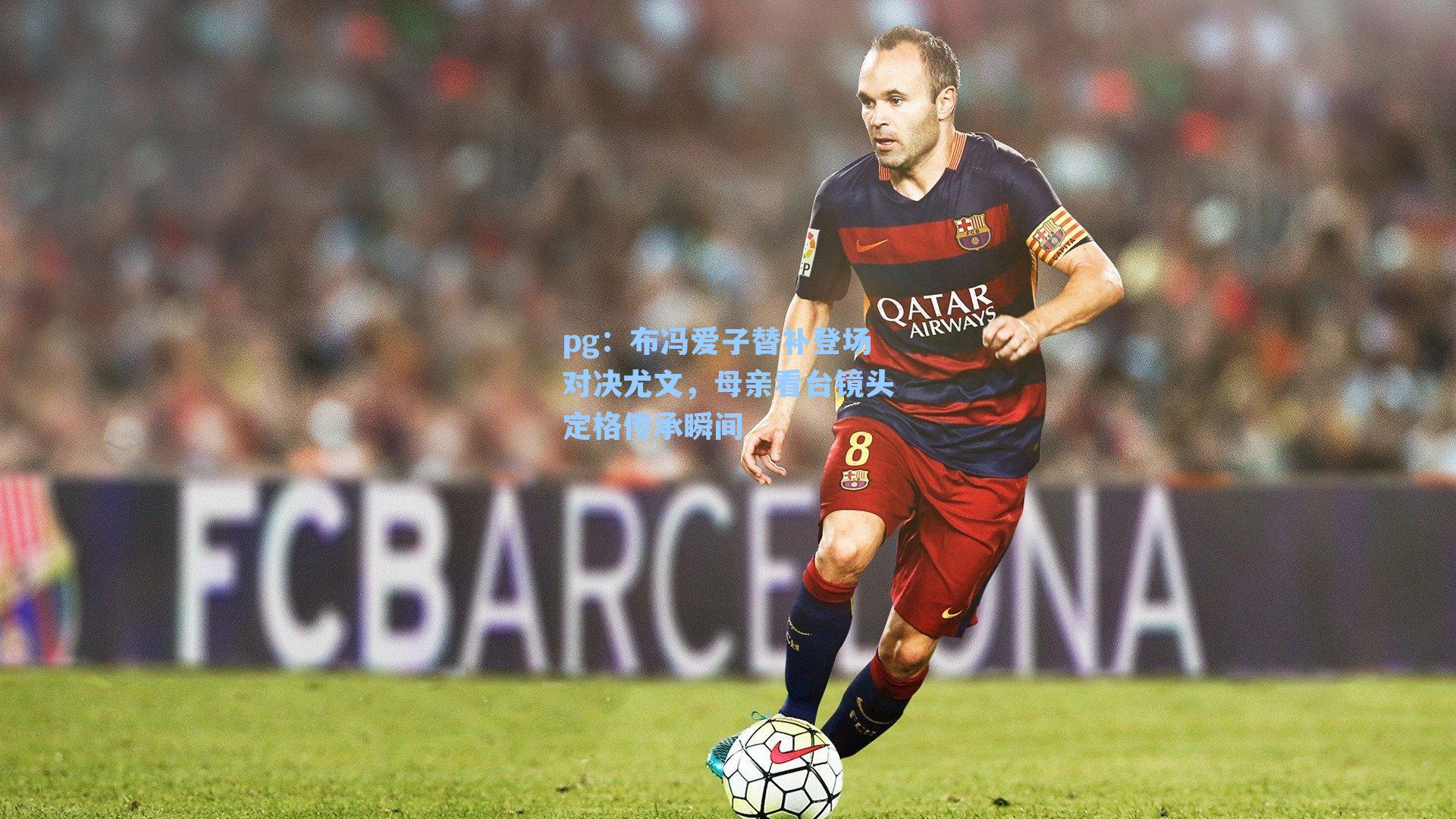 布冯爱子替补登场对决尤文，母亲看台镜头定格传承瞬间