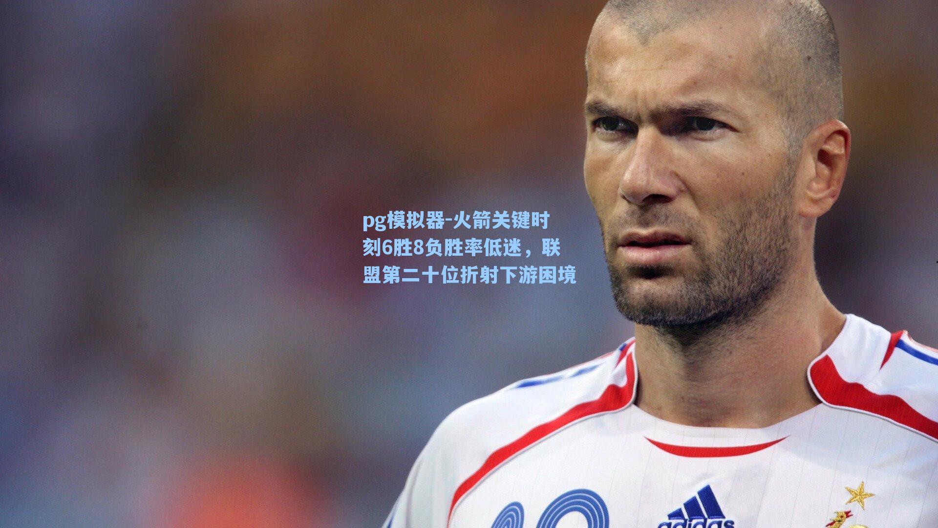 火箭关键时刻6胜8负胜率低迷,联盟第二十位折射下游困境