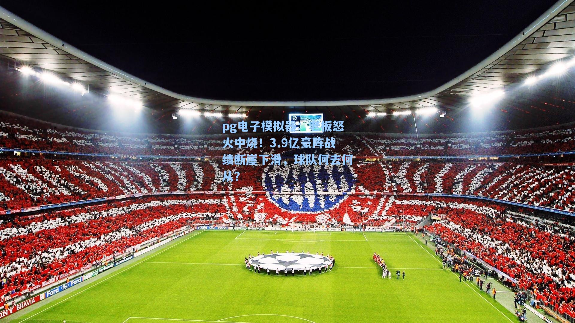 老板怒火中烧！3.9亿豪阵战绩断崖下滑，球队何去何从？