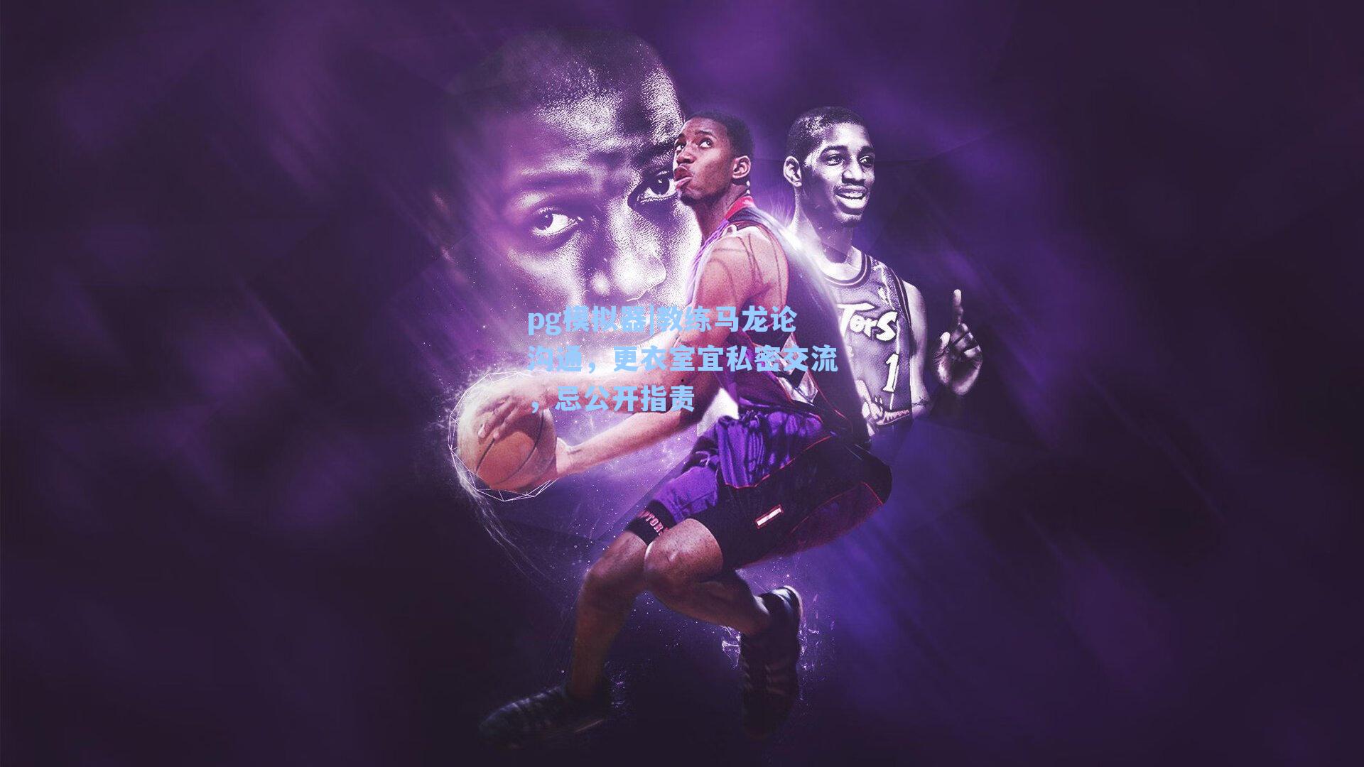 教练马龙论沟通,更衣室宜私密交流,忌公开指责